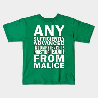 Any sufficiently advanced incompetence is indistinguishable from malice Kids T-Shirt